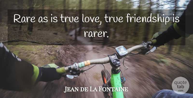 Jean de La Fontaine Quote About Love, Friendship, True Friend: Rare As Is True Love...