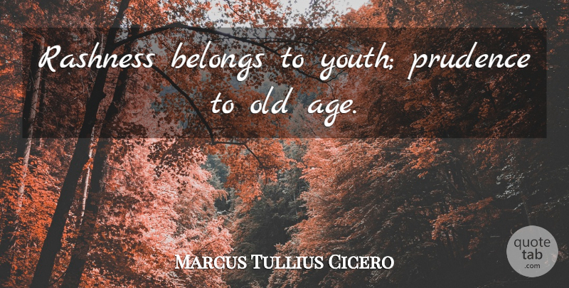 Marcus Tullius Cicero Quote About Birthday, Age, Youth: Rashness Belongs To Youth Prudence...