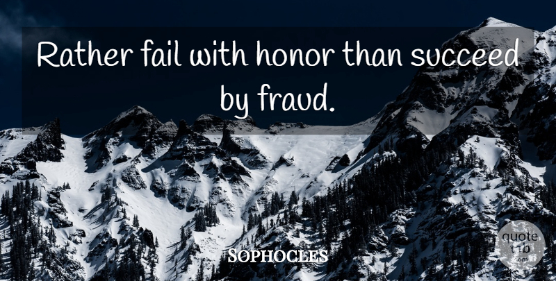 Sophocles Quote About Honesty, Honor, Succeed: Rather Fail With Honor Than...