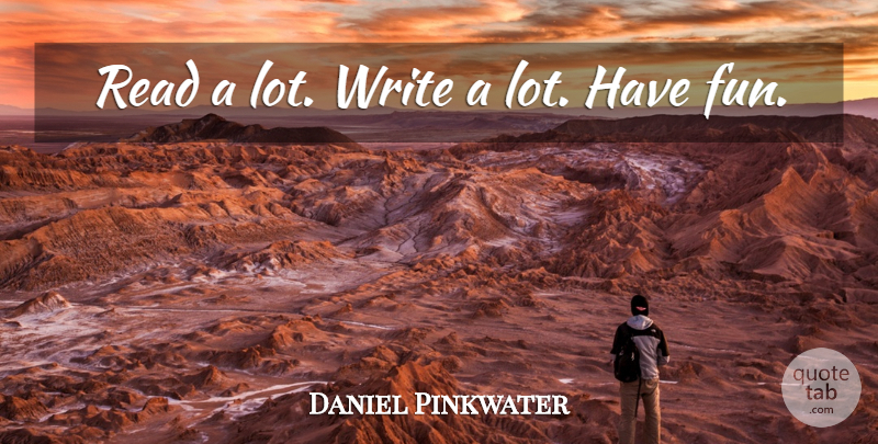 Daniel Pinkwater Quote About Fun, Writing, Writers Block: Read A Lot Write A...