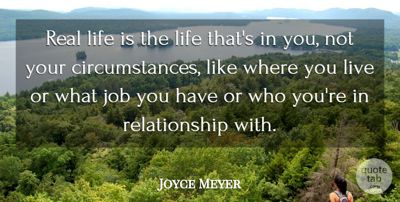 Joyce Meyer Quote About Jobs, Real, Where You Live: Real Life Is The Life...