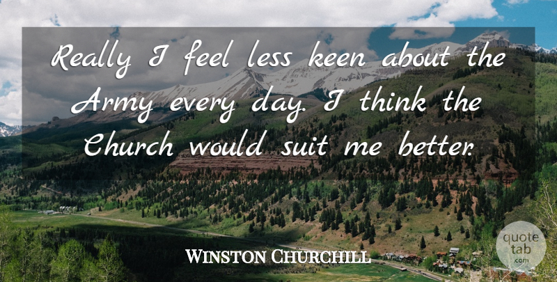 Winston Churchill Quote About Army, Thinking, Church: Really I Feel Less Keen...