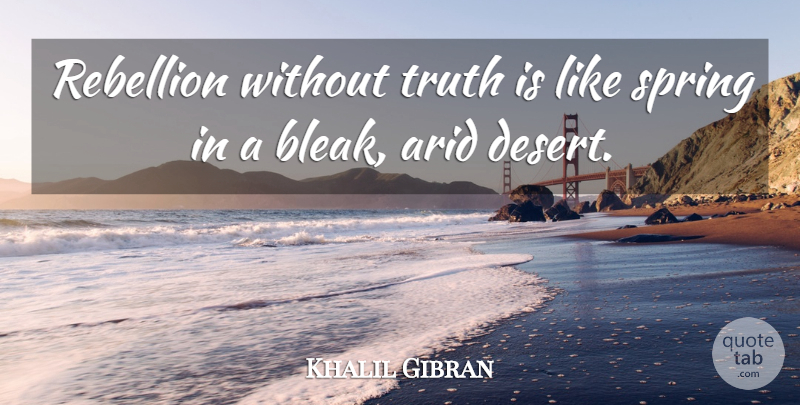 Khalil Gibran Quote About Truth, Spring, Uprising: Rebellion Without Truth Is Like...