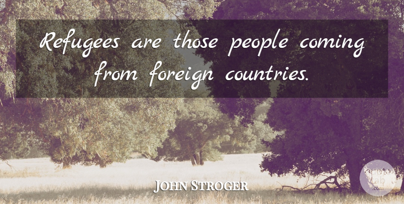 John Stroger Quote About Coming, Foreign, People, Refugees: Refugees Are Those People Coming...