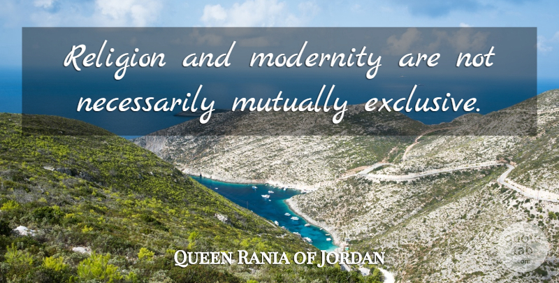 Queen Rania of Jordan Quote About Modernity, Exclusive: Religion And Modernity Are Not...