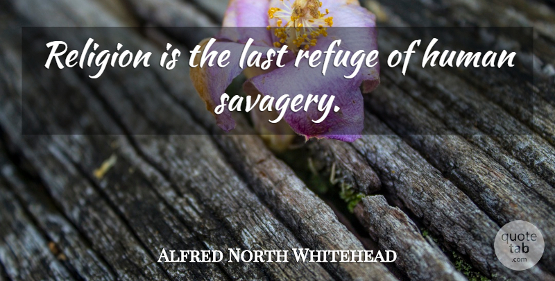 Alfred North Whitehead Quote About Religion, Atheism, Lasts: Religion Is The Last Refuge...