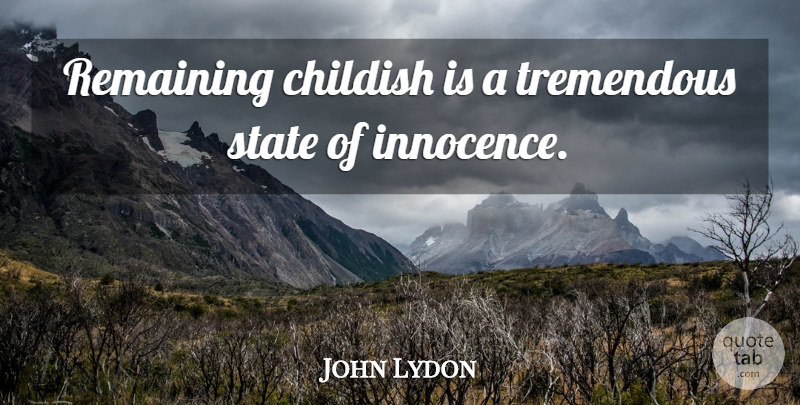 John Lydon Quote About Innocence, States: Remaining Childish Is A Tremendous...