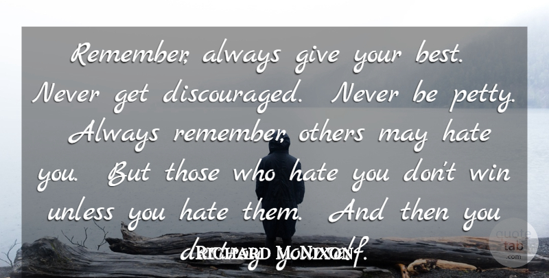 Richard M. Nixon Quote About Destroy, Hate, Others, Unless, Win: Remember Always Give Your Best...