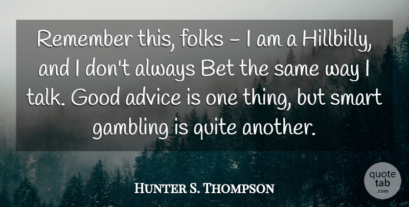 Hunter S. Thompson Quote About Smart, Gambling, Advice: Remember This Folks I Am...