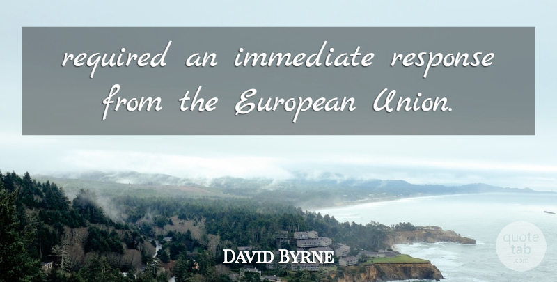 David Byrne Quote About European, Immediate, Required, Response: Required An Immediate Response From...