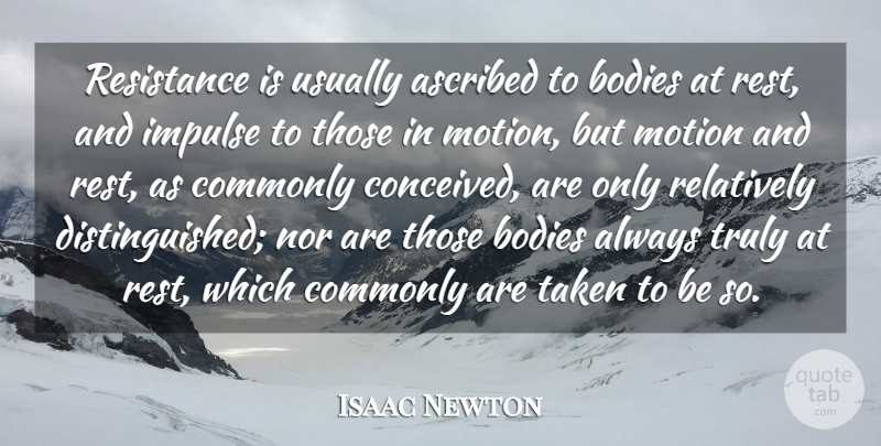Isaac Newton Quote About Bodies, Commonly, Impulse, Nor, Relatively: Resistance Is Usually Ascribed To...