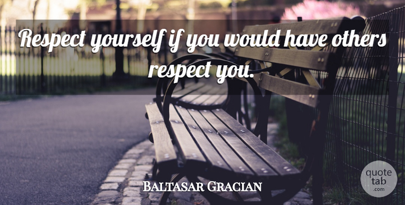 Baltasar Gracian Quote About Respect, Self Esteem, Self Worth: Respect Yourself If You Would...
