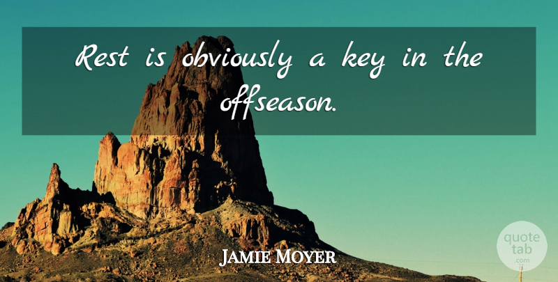 Jamie Moyer Quote About Keys, Offseason: Rest Is Obviously A Key...