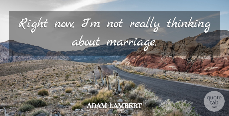 Adam Lambert Quote About Marriage: Right Now Im Not Really...