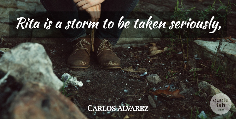 Carlos Alvarez Quote About Rita, Storm, Taken: Rita Is A Storm To...