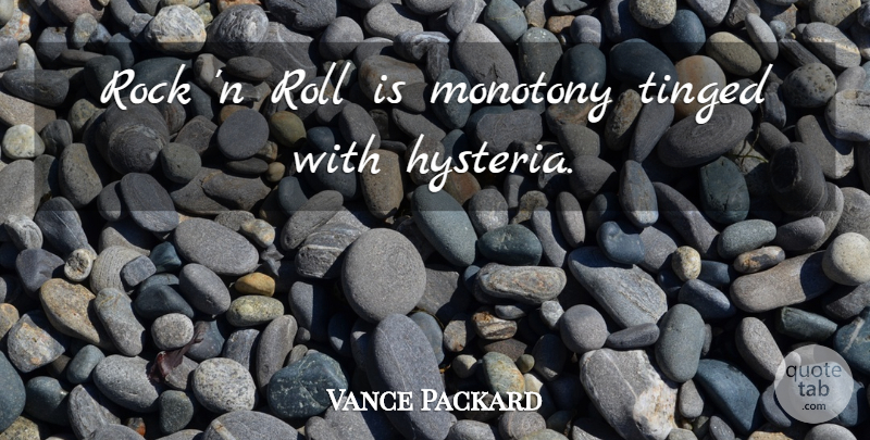 Vance Packard Quote About Music, Rocks, Hysteria: Rock N Roll Is Monotony...