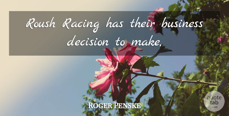 Roger Penske Quote About Business, Decision, Racing: Roush Racing Has Their Business...