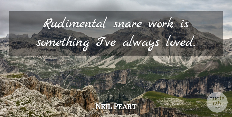 Neil Peart Quote About Work: Rudimental Snare Work Is Something...