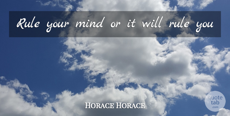 Horace Quote About Inspirational, Weight Loss, Control Of Your Life: Rule Your Mind Or It...