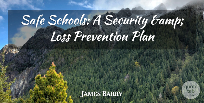James Barry Quote About Loss, Plan, Prevention, Safe, Security: Safe Schools A Security Amp...