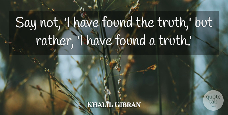 Khalil Gibran Quote About Inspirational, Spiritual, Truth: Say Not I Have Found...