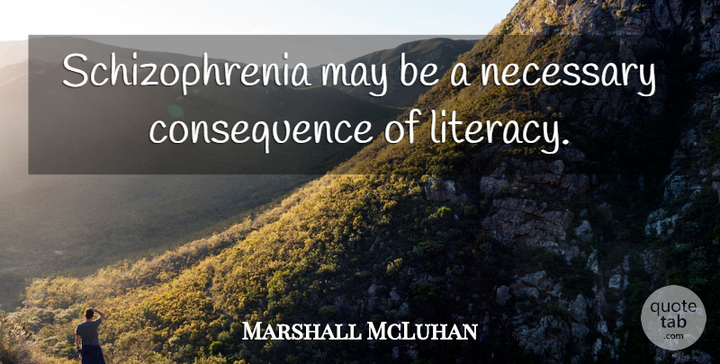 Marshall McLuhan Quote About May, Literacy, Schizophrenia: Schizophrenia May Be A Necessary...