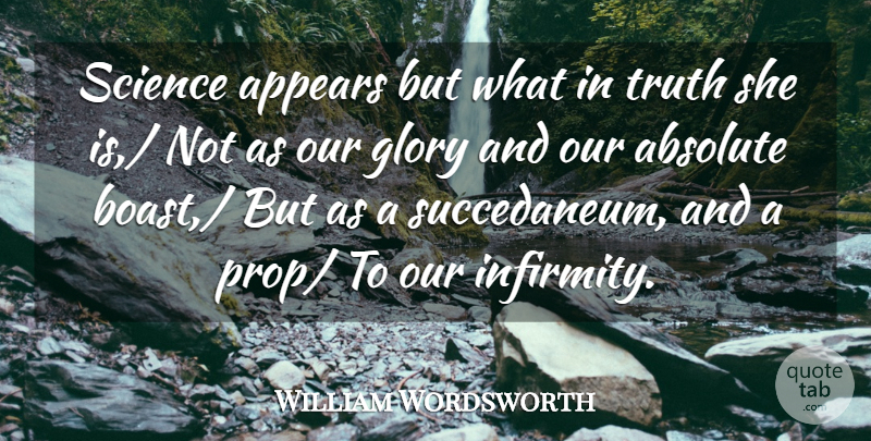 William Wordsworth Quote About Absolute, Appears, Glory, Science, Truth: Science Appears But What In...