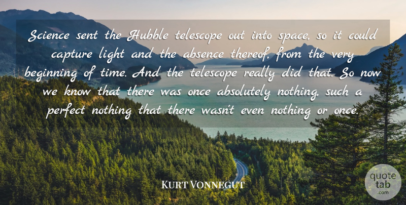 Kurt Vonnegut Quote About Absence, Absolutely, Beginning, Capture, Hubble: Science Sent The Hubble Telescope...