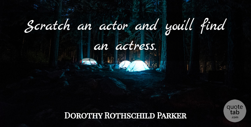 Dorothy Rothschild Parker Quote About Scratch: Scratch An Actor And Youll...