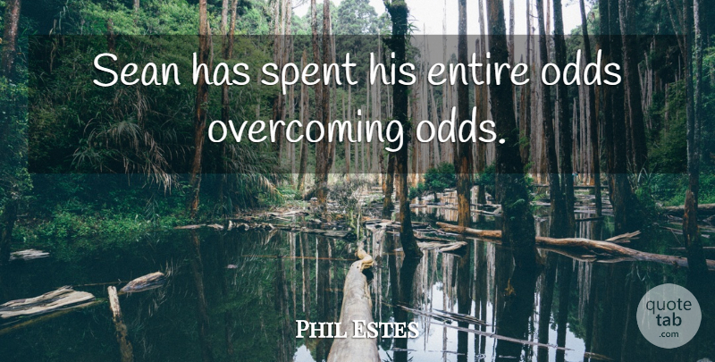 Phil Estes Quote About Entire, Odds, Overcoming, Sean, Spent: Sean Has Spent His Entire...