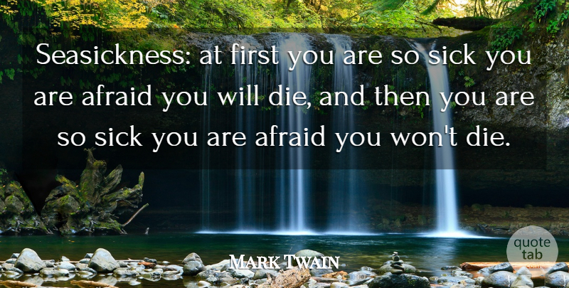 Mark Twain Quote About Sick, Firsts, So Sick: Seasickness At First You Are...