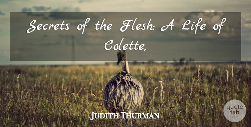 Judith Thurman Quote About Life, Secrets: Secrets Of The Flesh A...