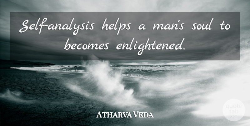 Atharva Veda Quote About Becomes, Helps, Soul: Self Analysis Helps A Mans...