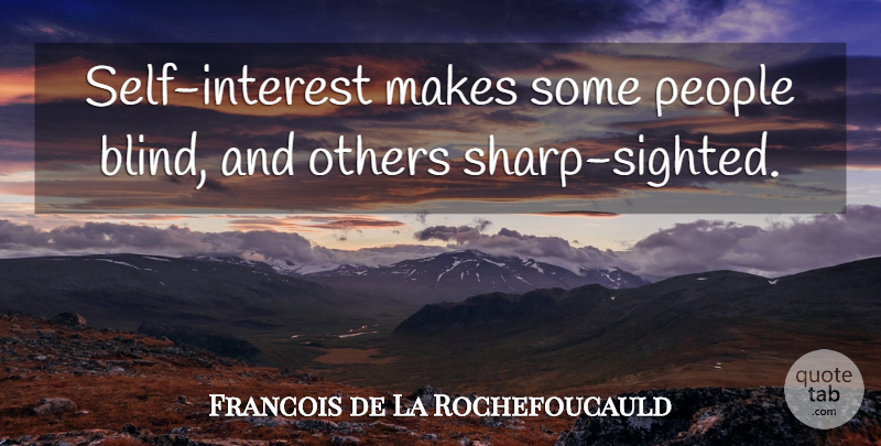 Francois de La Rochefoucauld Quote About Self, People, Blind: Self Interest Makes Some People...