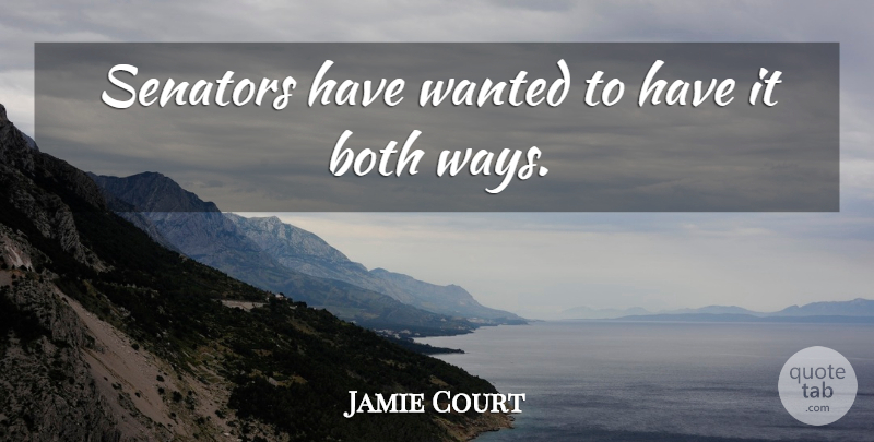 Jamie Court Quote About Both, Senators: Senators Have Wanted To Have...