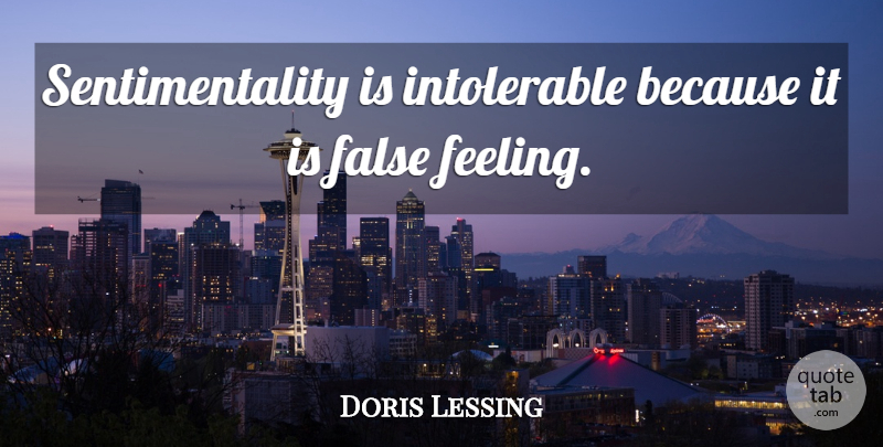 Doris Lessing Quote About undefined: Sentimentality Is Intolerable Because It...
