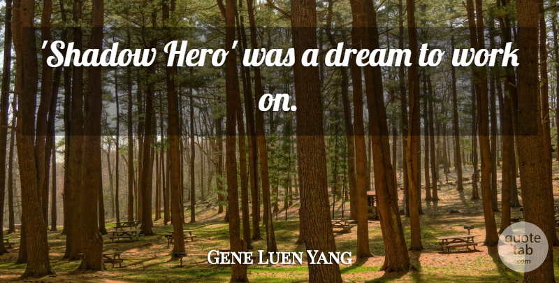 Gene Luen Yang Quote About Work: Shadow Hero Was A Dream...