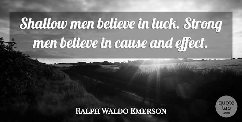 Ralph Waldo Emerson Quote About Inspirational, Strength, Being Strong: Shallow Men Believe In Luck...