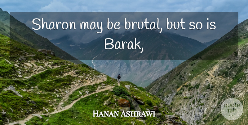 Hanan Ashrawi Quote About Sharon: Sharon May Be Brutal But...