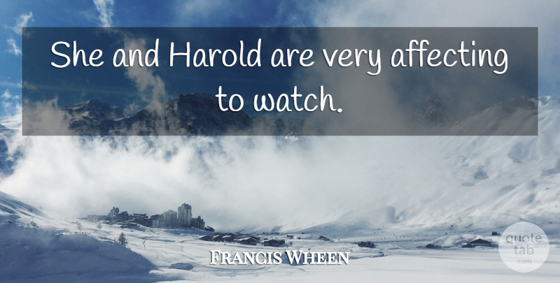Francis Wheen Quote About Affecting, Harold: She And Harold Are Very...