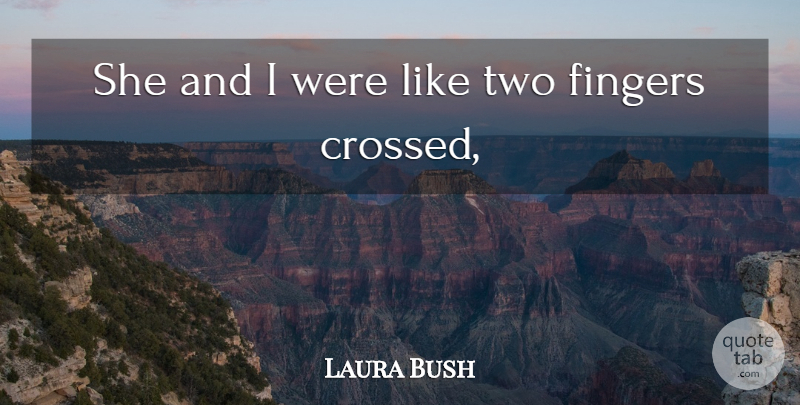 Laura Bush Quote About Fingers: She And I Were Like...