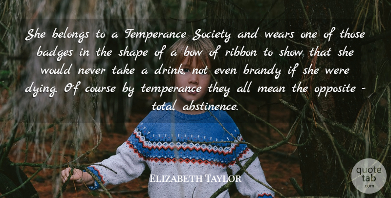 Elizabeth Taylor Quote About Belongs, Bow, Course, Mean, Opposite: She Belongs To A Temperance...