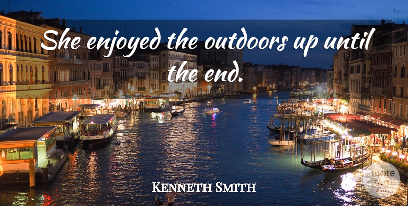 Kenneth Smith Quote About Enjoyed, Outdoors, Until: She Enjoyed The Outdoors Up...