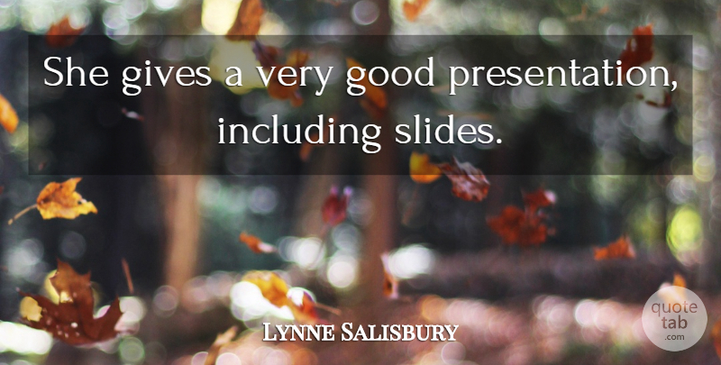 Lynne Salisbury Quote About Gives, Good, Including: She Gives A Very Good...