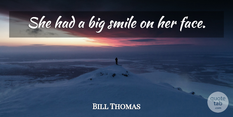 Bill Thomas Quote About Smile, Smiles: She Had A Big Smile...