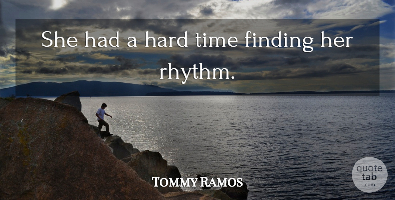 Tommy Ramos Quote About Finding, Hard, Time: She Had A Hard Time...