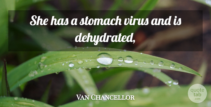 Van Chancellor Quote About Stomach, Virus: She Has A Stomach Virus...