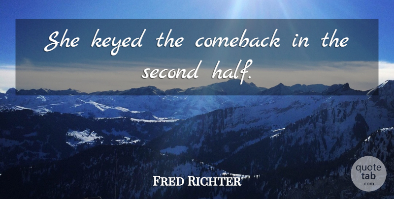 Fred Richter Quote About Comeback, Second: She Keyed The Comeback In...