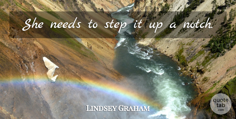 Lindsey Graham Quote About Needs, Step: She Needs To Step It...