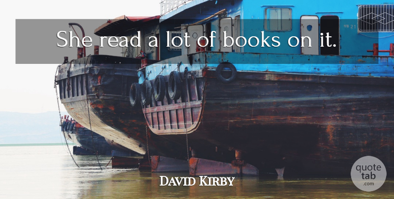 David Kirby Quote About Books, Books And Reading: She Read A Lot Of...